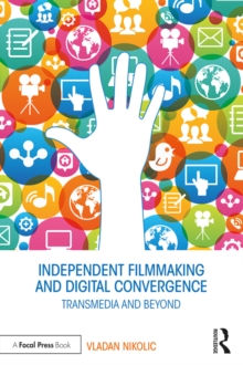 Independent Filmmaking and Digital Convergence : Transmedia and Beyond