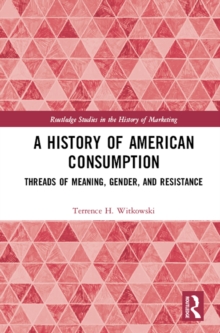 A History of American Consumption : Threads of Meaning, Gender, and Resistance