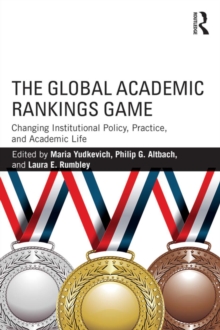 The Global Academic Rankings Game : Changing Institutional Policy, Practice, and Academic Life