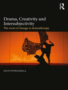 Drama, Creativity and Intersubjectivity : The Roots of Change in Dramatherapy