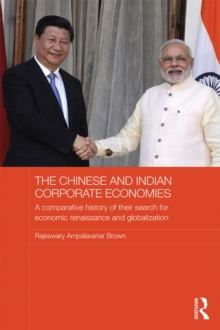 The Chinese and Indian Corporate Economies : A Comparative History of their Search for Economic Renaissance and Globalization