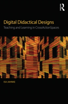 Digital Didactical Designs : Teaching and Learning in CrossActionSpaces