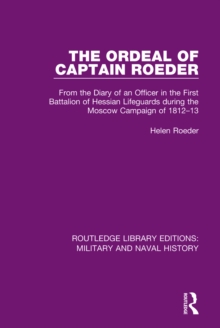 The Ordeal of Captain Roeder : From the Diary of an Officer in the First Battalion of Hessian Lifeguards During the Moscow Campaign of 1812-13