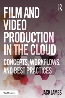 Film and Video Production in the Cloud : Concepts, Workflows, and Best Practices