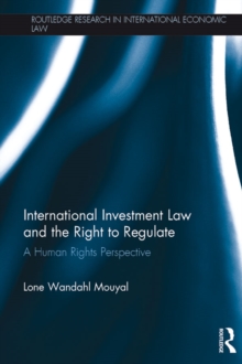 International Investment Law and the Right to Regulate : A human rights perspective