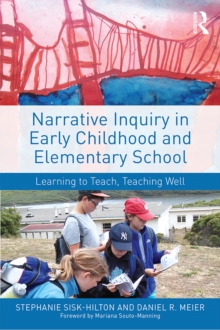 Narrative Inquiry in Early Childhood and Elementary School : Learning to Teach, Teaching Well