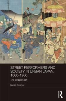 Street Performers and Society in Urban Japan, 1600-1900 : The Beggar's Gift