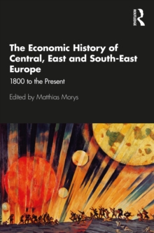 The Economic History of Central, East and South-East Europe : 1800 to the Present