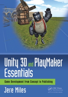 Unity 3D and PlayMaker Essentials : Game Development from Concept to Publishing