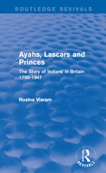 Ayahs, Lascars and Princes : The Story of Indians in Britain 1700-1947