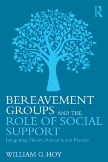 Bereavement Groups and the Role of Social Support : Integrating Theory, Research, and Practice