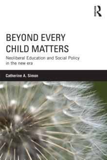 Beyond Every Child Matters : Neoliberal Education and Social Policy in the new era