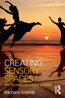 Creating Sensory Spaces : The Architecture of the Invisible