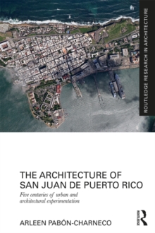 The Architecture of San Juan de Puerto Rico : Five centuries of urban and architectural experimentation