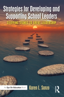 Strategies for Developing and Supporting School Leaders : Stepping Stones to Great Leadership