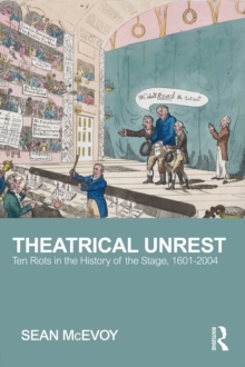 Theatrical Unrest : Ten Riots in the History of the Stage, 1601-2004