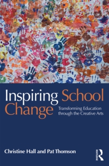 Inspiring School Change : Transforming Education through the Creative Arts