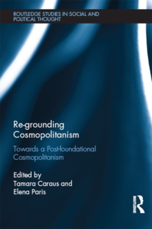 Re-Grounding Cosmopolitanism : Towards a Post-Foundational Cosmopolitanism