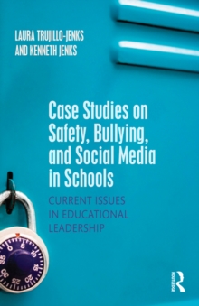 Case Studies on Safety, Bullying, and Social Media in Schools : Current Issues in Educational Leadership