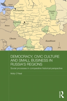 Democracy, Civic Culture and Small Business in Russia's Regions : Social Processes in Comparative Historical Perspective