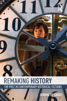 Remaking History : The Past in Contemporary Historical Fictions