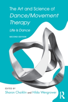 The Art and Science of Dance/Movement Therapy : Life Is Dance