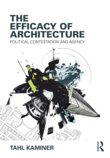 The Efficacy of Architecture : Political Contestation and Agency