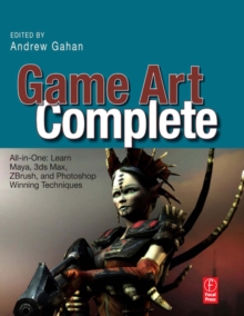 Game Art Complete : All-in-One: Learn Maya, 3ds Max, ZBrush, and Photoshop Winning Techniques