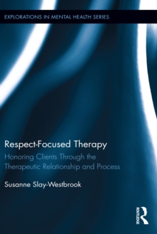 Respect-Focused Therapy : Honoring Clients through the Therapeutic Relationship and Process