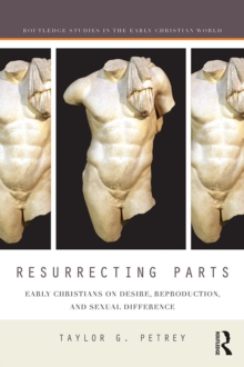 Resurrecting Parts : Early Christians on Desire, Reproduction, and Sexual Difference