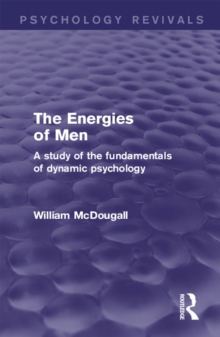 The Energies of Men : A Study of the Fundamentals of Dynamic Psychology