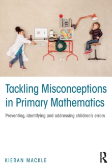 Tackling Misconceptions in Primary Mathematics : Preventing, identifying and addressing children's errors