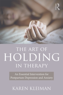 The Art of Holding in Therapy : An Essential Intervention for Postpartum Depression and Anxiety