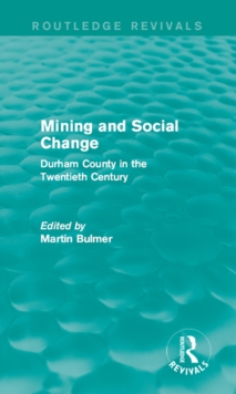 Mining and Social Change (Routledge Revivals) : Durham County in the Twentieth Century