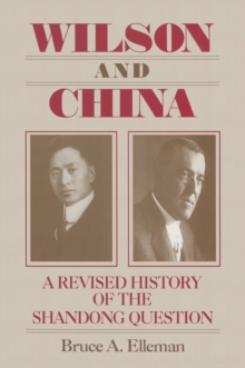 Wilson and China: A Revised History of the Shandong Question : A Revised History of the Shandong Question