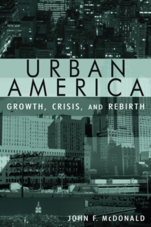 Urban America: Growth, Crisis, and Rebirth : Growth, Crisis, and Rebirth