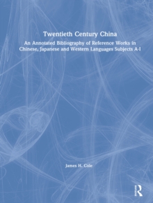 Twentieth Century China: An Annotated Bibliography of Reference Works in Chinese, Japanese and Western Languages : An Annotated Bibliography of Reference Works in Chinese, Japanese and Western Languag