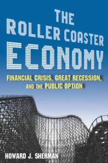 The Roller Coaster Economy : Financial Crisis, Great Recession, and the Public Option