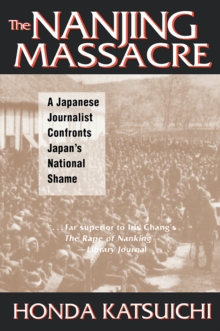 The Nanjing Massacre: A Japanese Journalist Confronts Japan's National Shame : A Japanese Journalist Confronts Japan's National Shame