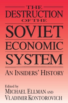 The Destruction of the Soviet Economic System: An Insider's History : An Insider's History