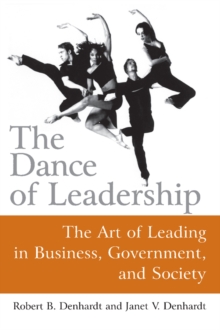 The Dance of Leadership: The Art of Leading in Business, Government, and Society : The Art of Leading in Business, Government, and Society