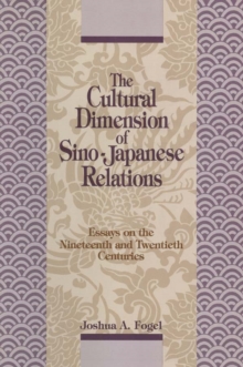 The Cultural Dimensions of Sino-Japanese Relations : Essays on the Nineteenth and Twentieth Centuries