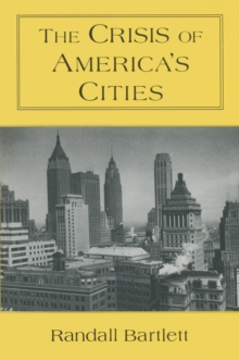 The Crisis of America's Cities : Solutions for the Future, Lessons from the Past