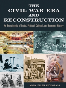 The Civil War Era and Reconstruction : An Encyclopedia of Social, Political, Cultural and Economic History