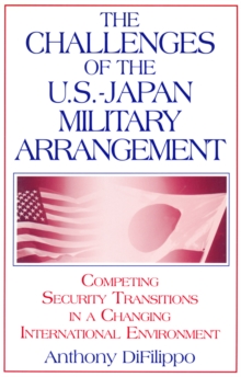 The Challenges of the US-Japan Military Arrangement: Competing Security Transitions in a Changing International Environment : Competing Security Transitions in a Changing International Environment