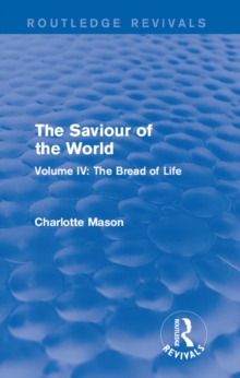 The Saviour of the World (Routledge Revivals) : Volume IV: The Bread of Life