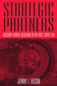 Strategic Partners : Russian-Chinese Relations in the Post-Soviet Era