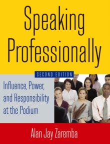 Speaking Professionally : Influence, Power and Responsibility at the Podium