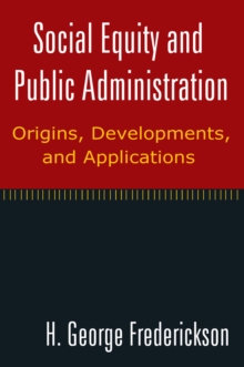 Social Equity and Public Administration: Origins, Developments, and Applications : Origins, Developments, and Applications