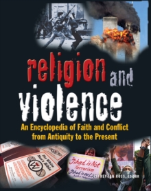 Religion and Violence : An Encyclopedia of Faith and Conflict from Antiquity to the Present